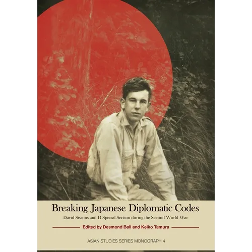 Breaking Japanese Diplomatic Codes: David Sissons and D Special Section during the Second World War
