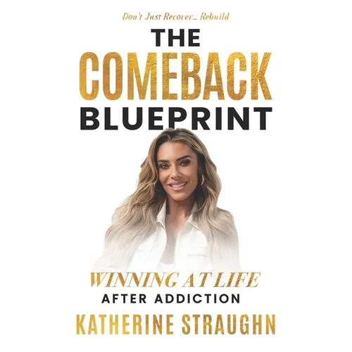 The Comeback Blueprint: Winning at Life After Addiction