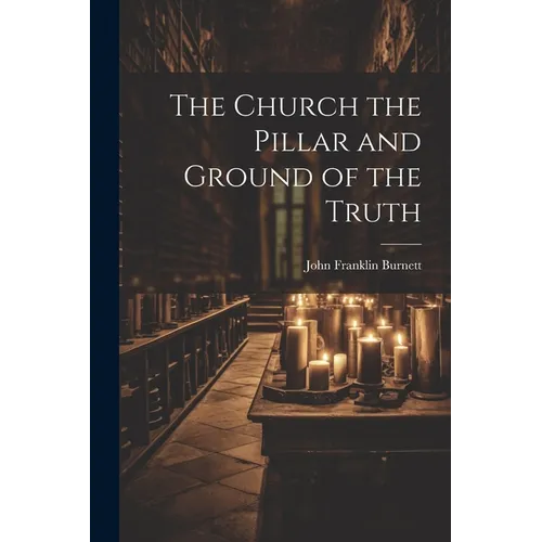 The Church the Pillar and Ground of the Truth