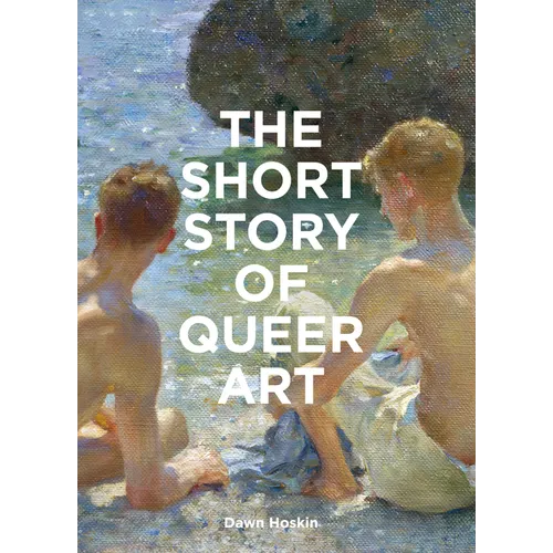The Short Story of Queer Art: A Pocket Guide to Key Movements, Works, Themes & Breakthroughs