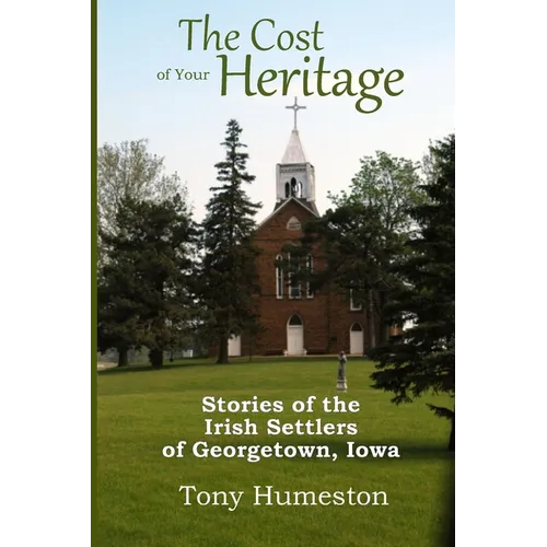 The Cost of Your Heritage: Stories of the Irish Settlers of Georgetown, Iowa