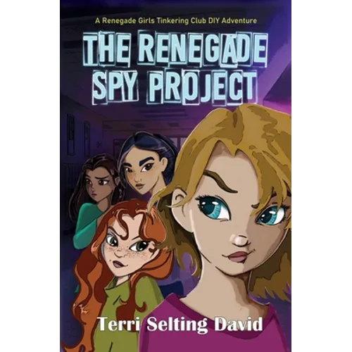 The Renegade Spy Project: Book One of The Renegade Girls Tinkering Club