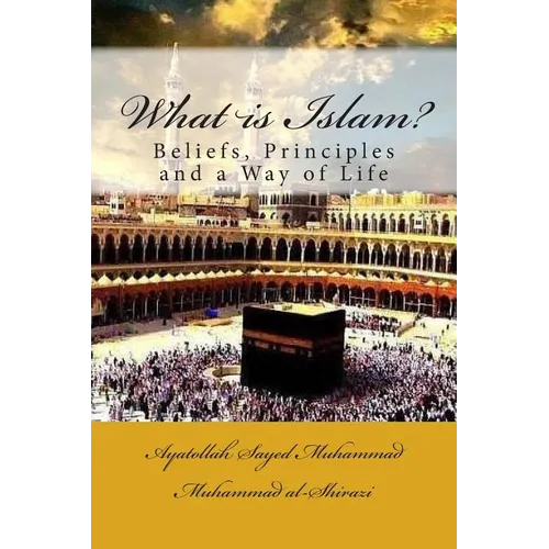 What is Islam?: Beliefs, Principles and a Way of Life