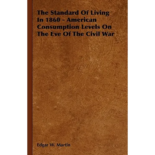 The Standard Of Living In 1860 - American Consumption Levels On The Eve Of The Civil War