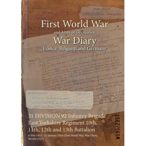 31 DIVISION 92 Infantry Brigade East Yorkshire Regiment 10th, 11th, 12th and 13th Battalion: 6 May 1915 - 31 January 1918 (First World War, War Diary,