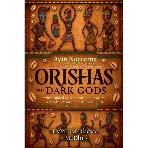 Orishas the Dark Gods: Unveil hidden powers of Santeria, Voodoo, and Yoruba magic with Guided Meditations and Prayers to Awaken Your Inner Ancient Spi