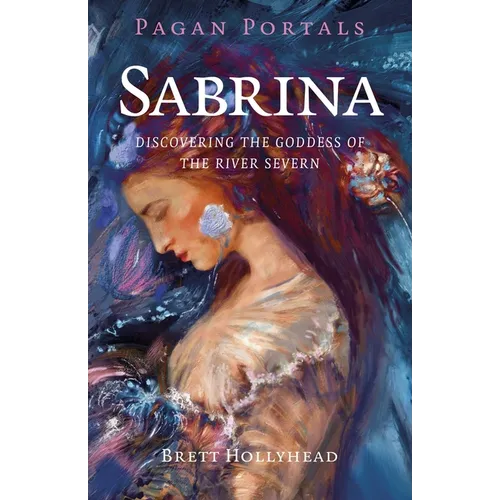 Pagan Portals - Sabrina: Discovering the Goddess of the River Severn