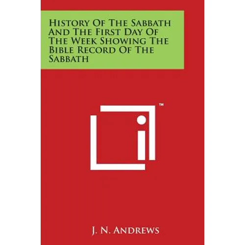 History Of The Sabbath And The First Day Of The Week Showing The Bible Record Of The Sabbath