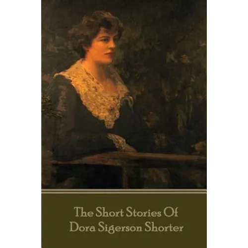 Dora Shorter - The Short Stories of Dora Siegerson Shorter