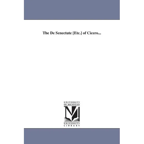 The De Senectute [Etc.] of Cicero...