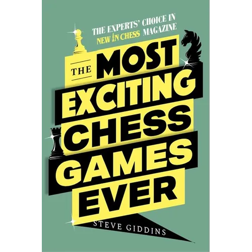 The Most Exciting Chess Games Ever: The Experts' Choice in New in Chess Magazine