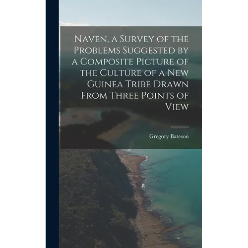 Naven, a Survey of the Problems Suggested by a Composite Picture of the Culture of a New Guinea Tribe Drawn From Three Points of View