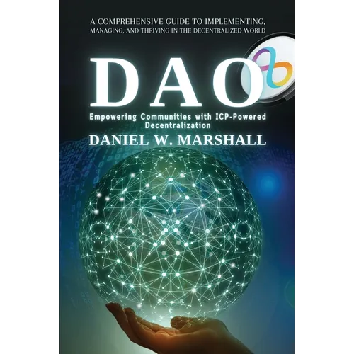 DAO: A Comprehensive Guide to Implementing, Managing, and Thriving in the Decentralized World
