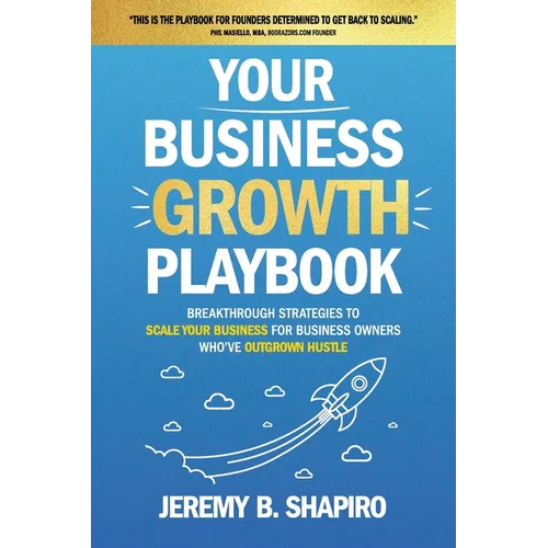 Your Business Growth Playbook: Breakthrough Strategies to Scale Your Business for Business Owners Who've Outgrown Hustle