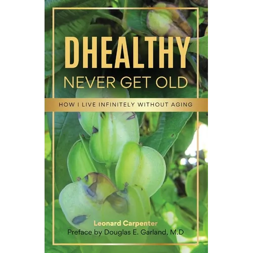 DHEALTHY- Never Get Old: How I Live Infinitely Without Aging