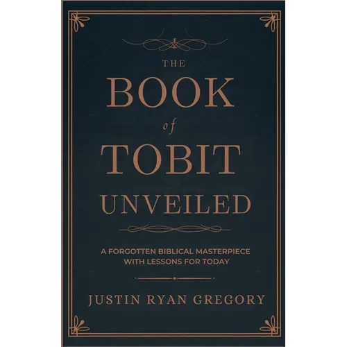 The Book of Tobit Unveiled: A Forgotten Biblical Masterpiece with Lessons for Today