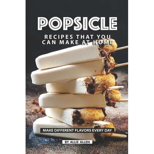 Popsicle Recipes that You Can Make at Home: Make Different Flavors Every Day