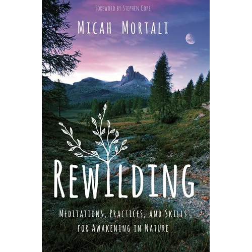 Rewilding: Meditations, Practices, and Skills for Awakening in Nature