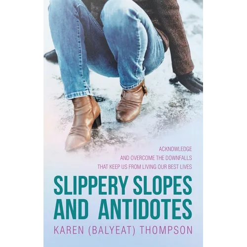 Slippery Slopes and Antidotes: Acknowledge and Overcome the Downfalls that Keep us from Living Our Best Lives