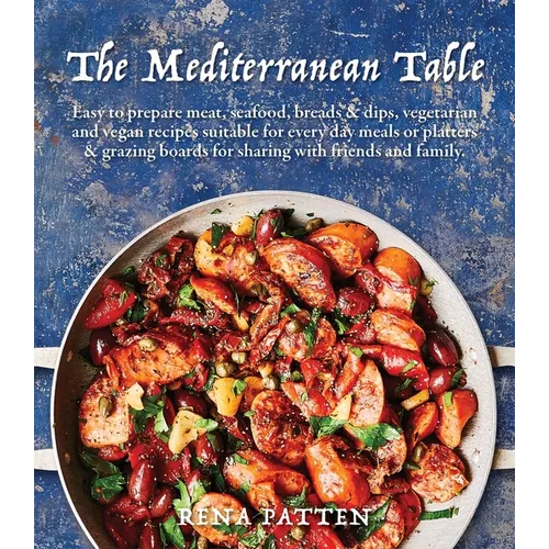 Mediterranean Table: Easy to Prepare Meat, Seafood, Breads and Dips, Vegetarian and Vegan Recipes Suitable for Every Day Meals or Platters
