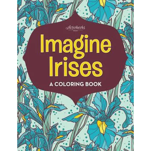 Imagine Irises: A Coloring Book