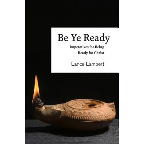 Be Ye Ready: Imperatives for Being Ready for Christ