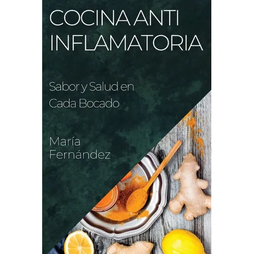 Cocina Antiinflamatoria: Sabor y Salud en Cada Bocado
