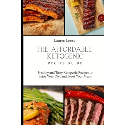 The Affordable Ketogenic Recipe Guide: Healthy and Tasty Ketogenic Recipes to Enjoy Your Diet and Boost Your Meals