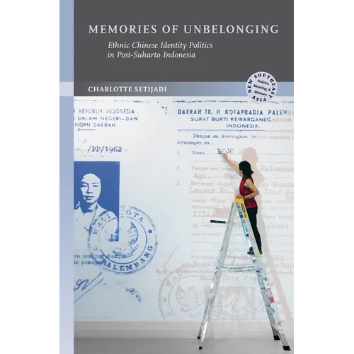 Memories of Unbelonging: Ethnic Chinese Identity Politics in Post-Suharto Indonesia