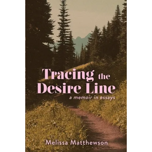 Tracing the Desire Line: A Memoir in Essays