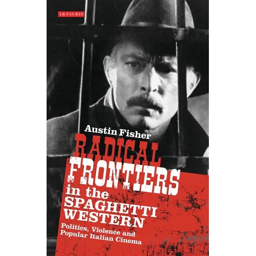 Radical Frontiers in the Spaghetti Western: Politics, Violence and Popular Italian Cinema