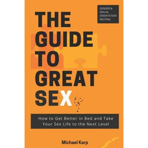 The Guide to Great Sex: How to Get Better in Bed and Take Your Sex Life to the Next Level