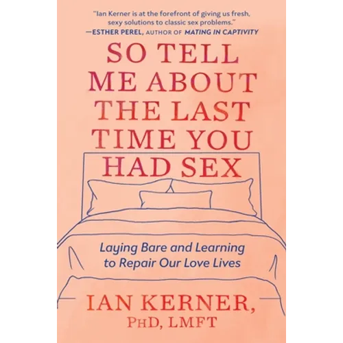 So Tell Me About the Last Time You Had Sex: Laying Bare and Learning to Repair Our Love Lives