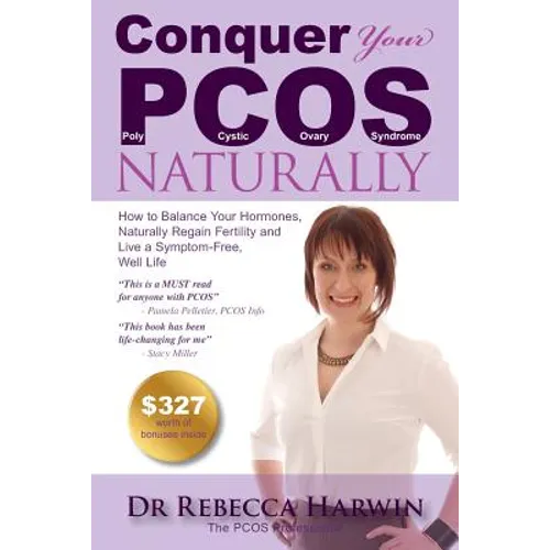 Conquer Your PCOS Naturally: How to Balance Your Hormones, Naturally Regain Fertility and Live a Symptom-Free, Well Life