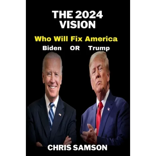 The 2024 Vision: Who Will Fix America: Trump or Biden.