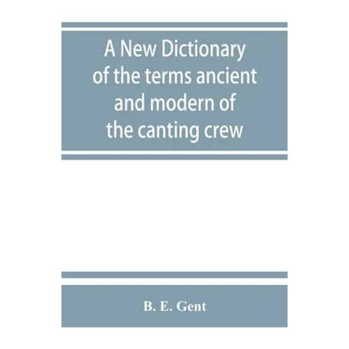 A new dictionary of the terms ancient and modern of the canting crew, in its several tribes of Gypsies, beggers, thieves, cheats, &. with an addition