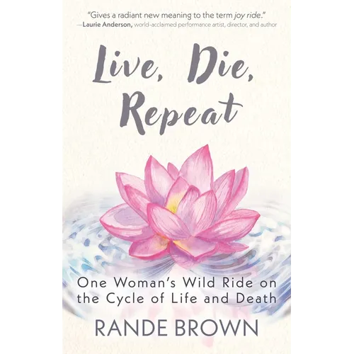 Live, Die, Repeat: One Woman's Wild Ride on the Cycle of Life and Death
