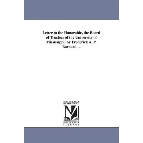 Letter to the Honorable, the Board of Trustees of the University of Mississippi. by Frederick A. P. Barnard ...