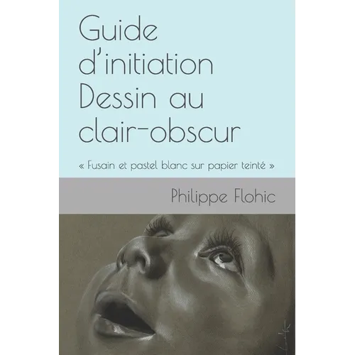 Guide d'initiation Dessin au clair-obscur: Fusain et pastel blanc sur papier teinté