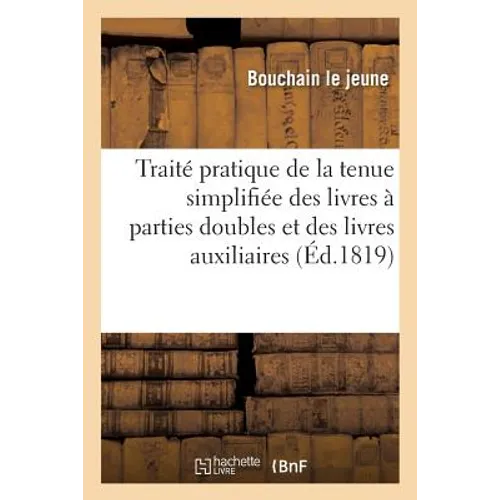 Traité Pratique de la Tenue Simplifiée Des Livres À Parties Doubles Et Des Livres Auxiliaires
