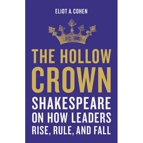 The Hollow Crown: Shakespeare on How Leaders Rise, Rule, and Fall