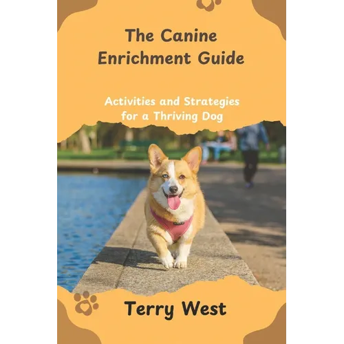 The Canine Enrichment Guide: Activities and Strategies for a Thriving Dog