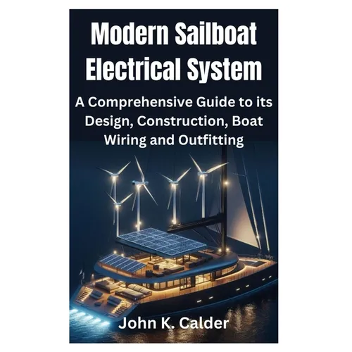 Modern Sailboat Electrical System: A Comprehensive Guide to its Design, Construction, Boat Wiring and Outfitting