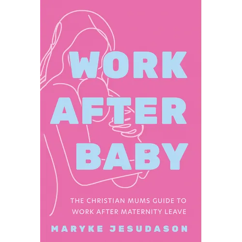 Work After Baby: The Christian Mums Guide to Work After Maternity Leave