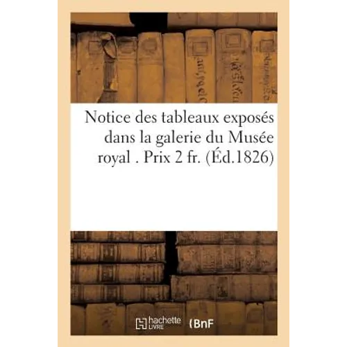 Notice Des Tableaux Exposés Dans La Galerie Du Musée Royal . Prix 2 Fr.