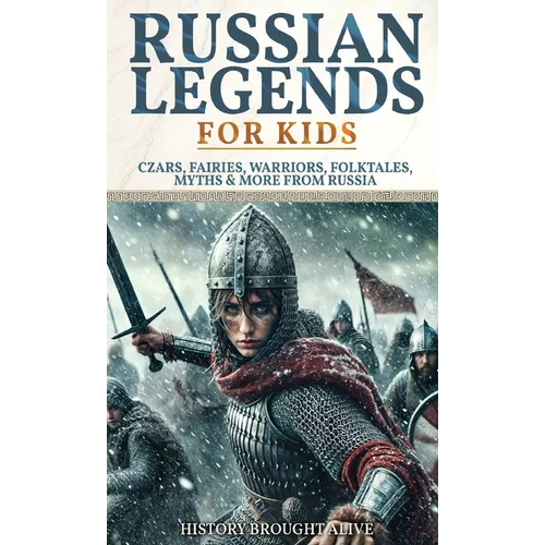 Russian Legends For Kids: Czars, Fairies, Warriors, Folktales, Myths & More From Russia: Slavic Fairy Tales, Royal History, and Legendary Creatures fr