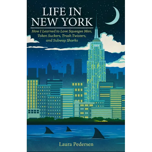 Life in New York: How I Learned to Love Squeegee Men, Token Suckers, Trash Twisters, and Subway Sharks