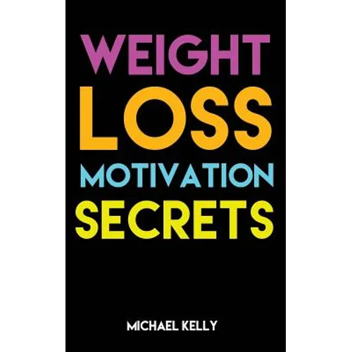 Weight Loss Motivation Secrets: 8 Powerful Tips to Lose Weight, Secrets to Live a Healthy Lifestyle, and Motivational Strategies That Work!
