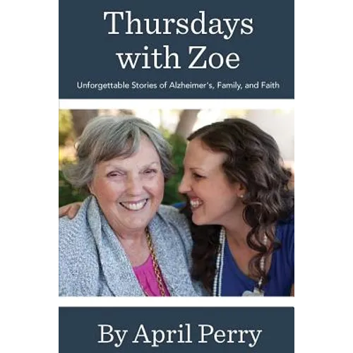 Thursdays with Zoe: Unforgettable Stories of Alzheimer's, Family, and Faith