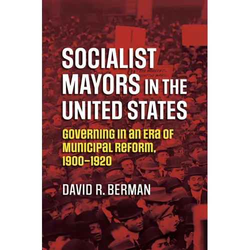 Socialist Mayors in the United States: Governing in an Era of Municipal Reform, 1900-1920